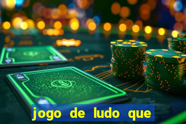 jogo de ludo que ganha dinheiro